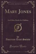 Mary Jones di American Tract Society edito da Forgotten Books