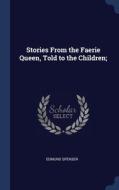 Stories From The Faerie Queen, Told To T di EDMUND SPENSER edito da Lightning Source Uk Ltd