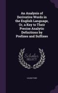 An Analysis Of Derivative Words In The English Language, Or, A Key To Their Precise Analytic Definitions By Prefixes And Suffixes di Salem Town edito da Palala Press