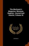 The Mechanic's Magazine, Museum, Register, Journal And Gazette, Volume 32 di Anonymous edito da Arkose Press