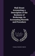 Wall Street Accounting; A Description Of The Business Of Brokerage, Its Accounting Records And Procedure di Todman Frederick Simson edito da Palala Press