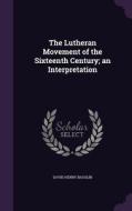 The Lutheran Movement Of The Sixteenth Century; An Interpretation di David Henry Bauslin edito da Palala Press