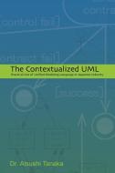 The Contextualized UML: Practical Use of Unified Modeling Language in Japanese Industry di Atsushi Tanaka edito da AUTHORHOUSE