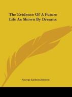 The Evidence Of A Future Life As Shown By Dreams di George Lindsay Johnson edito da Kessinger Publishing, Llc