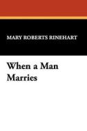 When a Man Marries di Mary Roberts Rinehart edito da Wildside Press