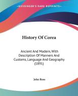 History of Corea: Ancient and Modern, with Description of Manners and Customs, Language and Geography (1891) di John Ross edito da Kessinger Publishing