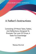 A Father's Instructions di Thomas Percival edito da Kessinger Publishing Co