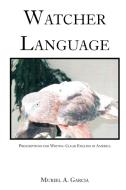 Watcher Language: Prescriptions for Writing Clear English in America di Muriel A. Garcia edito da AUTHORHOUSE