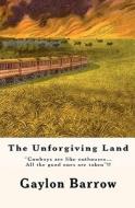 The Unforgiving Land: Cowboys Are Like Outhouses...All the Good Ones Are Taken!! di Gaylon Barrow edito da Createspace