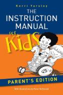 The Instruction Manual for Kids - Parent's Edition di Kerri Yarsley edito da Balboa Press