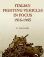 Italian Fighting Vehicles in Focus 1916-1945 di Ray Merriam edito da Createspace