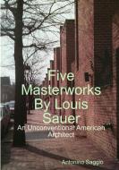 Five Masterworks by Louis Sauer di Antonino Saggio edito da Lulu.com