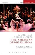 A Critical Companion to the American Stage Musical di Elizabeth L. Wollman edito da Bloomsbury Publishing PLC