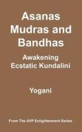 Asanas, Mudras & Bandhas - Awakening Ecstatic Kundalini: (Ayp Enlightenment Series) di Yogani edito da Createspace