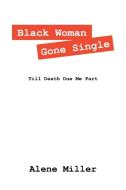 Black Woman Gone Single: Till Death Due Me Part di Alene Miller edito da OUTSKIRTS PR