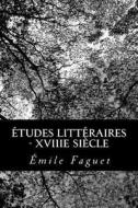 Etudes Litteraires - Xviiie Siecle di Emile Faguet edito da Createspace