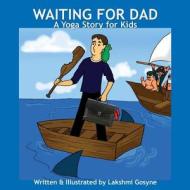 Waiting for Dad: A Yoga Story for Kids di Lakshmi Gosyne edito da Createspace
