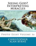 Seeing God? Interpreting Miracles: Photo Esssy Volume 36 di Christopher Alan Byrne edito da Createspace