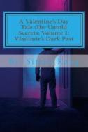 A Valentine's Day Tale: The Untold Secrets: Volume 1: Vladimir's Dark Past: This Year, Discover the Truth Behind the Boogeyman's Past. di Simon Kang edito da Createspace