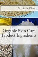 Organic Skin Care Product Ingredients di Miriam Kinai edito da Createspace