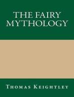 The Fairy Mythology di Thomas Keightley edito da Createspace