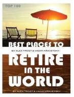 Best Places to Retire in the World: Top 100 di Alex Trost, Vadim Kravetsky edito da Createspace