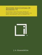 Manners and Customs of Mankind, V1: An Entirely New Pictorial Work of Great Educational Value Describing the Most Fascinating Side of Human Life edito da Literary Licensing, LLC