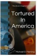 Tortured in America: The Life of a Targeted Individual di Michael Fleming edito da Createspace