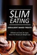 Slim Eating - Indulgent Baked Treats: Skinny Recipes for Fat Loss and a Flat Belly di Slim Eating edito da Createspace