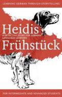 Learning German Through Storytelling: Heidis Fruhstuck - A Detective Story for German Language Learners (for Intermediate and Advanced Students) di Andre Klein edito da Createspace