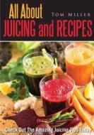 All about Juicing and Recipes: Check Out the Amazing Juicing Tips Today di Tom Miller edito da Createspace