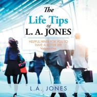 The Life Tips of L. A. JONES di L. A. Jones edito da Xlibris