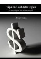 Tips on Cash Strategies: A Complete Guide Book to Cash Strategies di Abidal Smith edito da Createspace