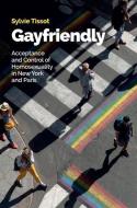 Gayfriendly: Acceptance And Control Of Homosexuali Ty In New York And Paris di Tissot edito da Polity Press