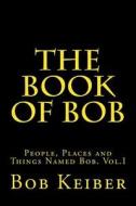 The Book of Bob di Bob Keiber edito da Createspace