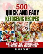 500 Quick and Easy Ketogenic Recipes for Beginners di Beran Parry edito da Createspace Independent Publishing Platform
