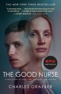 The Good Nurse: A True Story of Medicine, Madness, and Murder di Charles Graeber edito da TWELVE