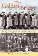 Golden Bridge: Young Immigrants to Canada, 1833-1939 di Marjorie Kohli edito da Natural Heritage Books