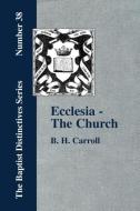 Ecclesia - The Church di B. H. Carroll edito da The Baptist Standard Bearer