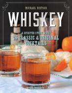 Whiskey: A Spirited Story with 75 Classic and Original Cocktails di Michael Dietsch edito da COUNTRYMAN PR