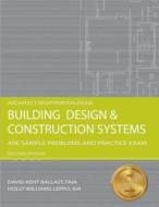 Building Design & Construction Systems: ARE Sample Problems and Practice Exam di David Kent Ballast, Holly Williams Leppo edito da Professional Publications Inc