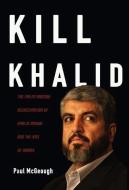Kill Khalid: The Failed Mossad Assassination of Khalid Mishal and the Rise of Hamas di Paul McGeough edito da NEW PR