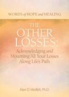 The Other Losses: Acknowledging and Mourning All Your Losses Along Life's Path di Alan Wolfelt edito da COMPANION PR (CO)