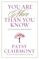 You Are More Than You Know: Face Your Fears, Grow Stronger di Patsy Clairmont edito da Worthy Publishing