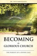 Becoming the Glorious Church di Dr Pete Bartolazzi edito da XULON PR