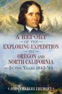 Narrative of the Exploring Expedition to Oregon and California in the Years 1843-44 di John Charles Fremont edito da AMER THROUGH TIME