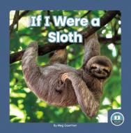 If I Were A Sloth di Meg Gaertner edito da North Star Editions