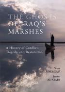 The Ghosts of Iraq's Marshes: A History of Conflict, Tragedy, and Restoration di Steve Lonergan, Jassim Al-Asadi, Keith Holmes edito da AMER UNIV IN CAIRO PR