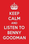 Keep Calm and Listen to Benny Goodman: Benny Goodman Designer Notebook di Perfect Papers edito da LIGHTNING SOURCE INC