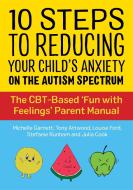 10 Steps To Reducing Your Child's Anxiety On The Autism Spectrum di Michelle Garnett, Tony Attwood, Louise Ford, Julia Cook, Stefanie Runham edito da Jessica Kingsley Publishers